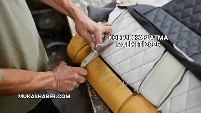 Koltuk Kaplatma Maliyeti 2025