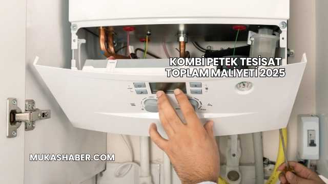 Kombi Petek Tesisat Toplam Maliyeti 2025