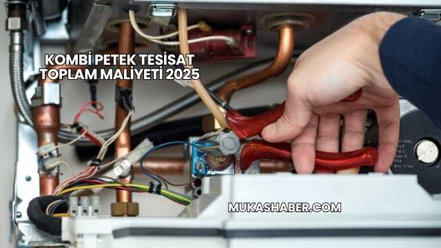 Kombi Petek Tesisat Toplam Maliyeti 2025
