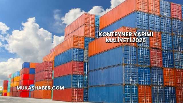 Konteyner Yapımı Maliyeti 2025