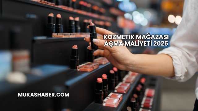 Kozmetik Mağazası Açma Maliyeti 2025