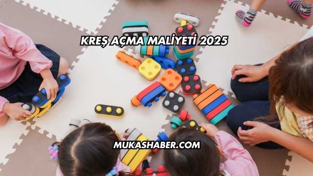 Kreş Açma Maliyeti 2025