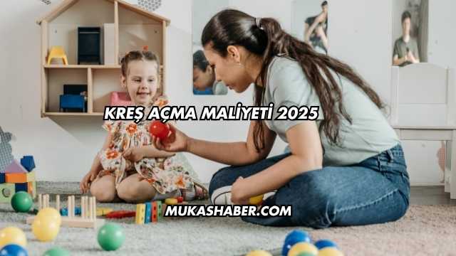 Kreş Açma Maliyeti 2025