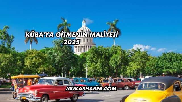 Küba'ya Gitmenin Maliyeti 2025