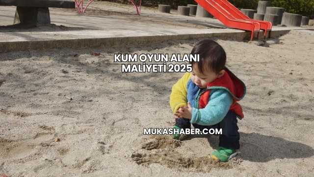 Kum Oyun Alanı Maliyeti 2025