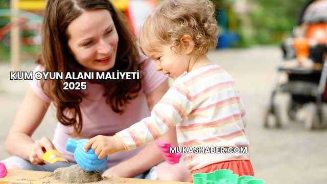 Kum Oyun Alanı Maliyeti 2025