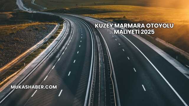 Kuzey Marmara Otoyolu Maliyeti 2025