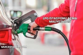 LPG İstasyonu Açma Maliyeti 2025