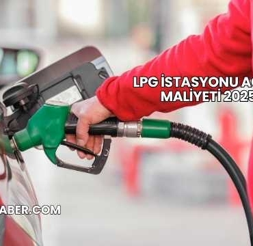 LPG İstasyonu Açma Maliyeti 2025