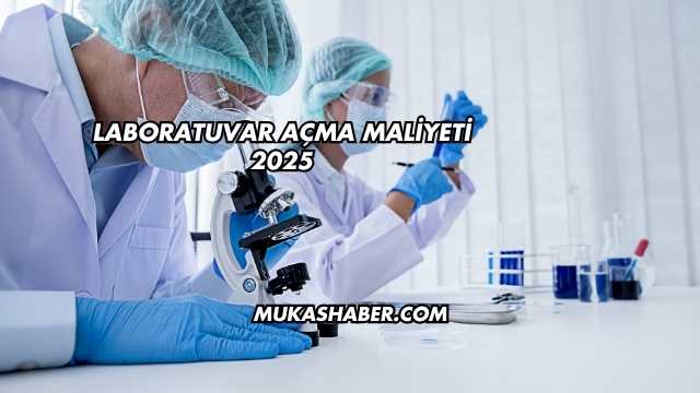 Laboratuvar Açma Maliyeti 2025