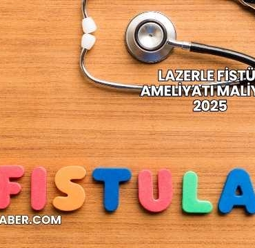 Lazerle Fistül Ameliyatı Maliyeti 2025