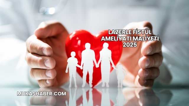 Lazerle Fistül Ameliyatı Maliyeti 2025