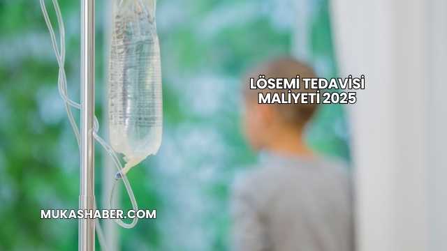 Lösemi Tedavisi Maliyeti 2025
