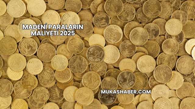 Madeni Paraların Maliyeti 2025