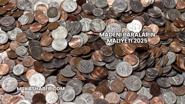 Madeni Paraların Maliyeti 2025