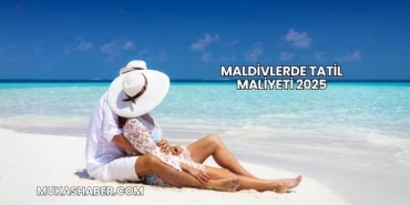 Maldivlerde Tatil Maliyeti 2025