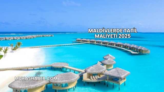 Maldivlerde Tatil Maliyeti 2025