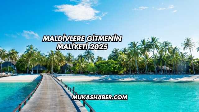 Maldivlere Gitmenin Maliyeti 2025