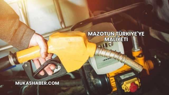Mazotun Türkiye'ye Maliyeti