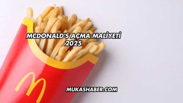 McDonald's Açma Maliyeti 2025