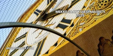 Mekke Saat Kulesi Maliyeti 2025