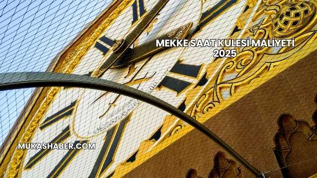 Mekke Saat Kulesi Maliyeti 2025