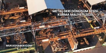 Metal Geri Dönüşüm Tesisi Kurma Maliyeti 2025