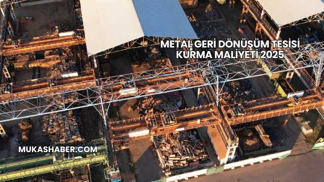 Metal Geri Dönüşüm Tesisi Kurma Maliyeti 2025