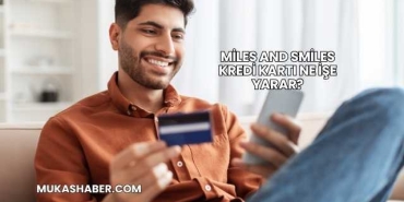 Miles And Smiles Kredi Kartı Ne İşe Yarar?