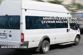 Minibüsü Karavana Çevirme Maliyeti 2025