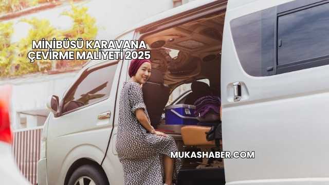 Minibüsü Karavana Çevirme Maliyeti 2025