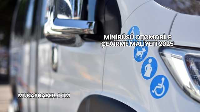 Minibüsü Otomobile Çevirme Maliyeti 2025