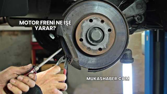 Motor Freni Ne İşe Yarar?
