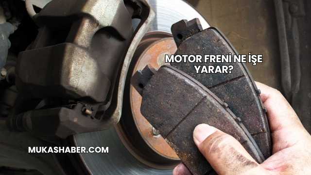 Motor Freni Ne İşe Yarar?