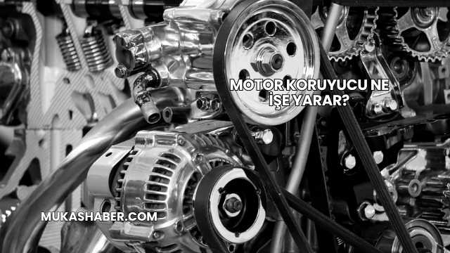 Motor Koruyucu Ne İşe Yarar?
