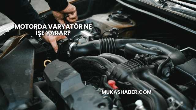 Motorda Varyatör Ne İşe Yarar?