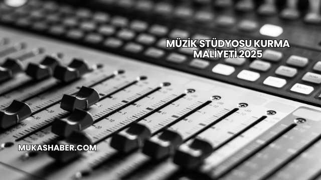 Müzik Stüdyosu Kurma Maliyeti 2025