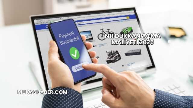 N11 Dükkan Açma Maliyeti 2025