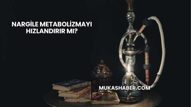 Nargile Metabolizmayı Hızlandırır mı?