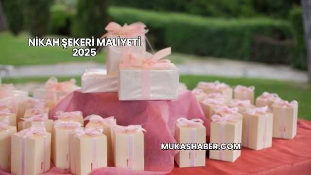 Nikah Şekeri Maliyeti 2025