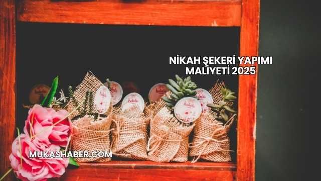 Nikah Şekeri Yapımı Maliyeti 2025