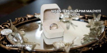 Nişan Tepsisi Yapımı Maliyeti 2025