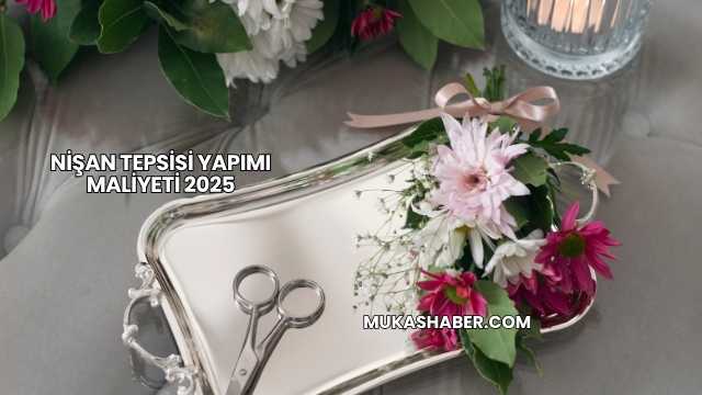 Nişan Tepsisi Yapımı Maliyeti 2025