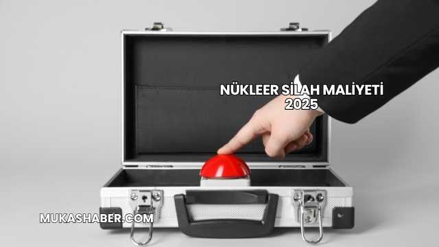 Nükleer Silah Maliyeti 2025