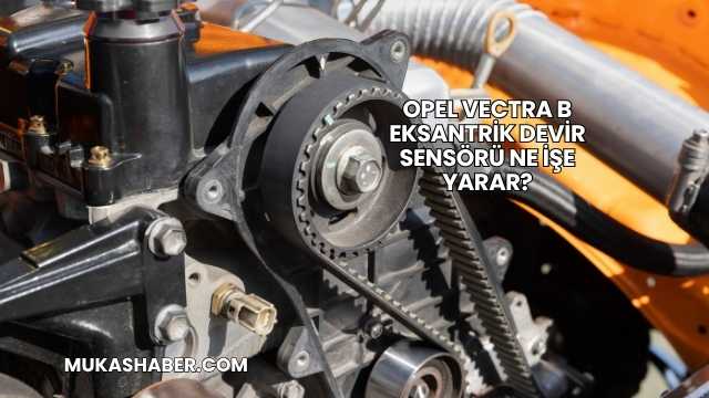 Opel Vectra B Eksantrik Devir Sensörü Ne İşe Yarar?