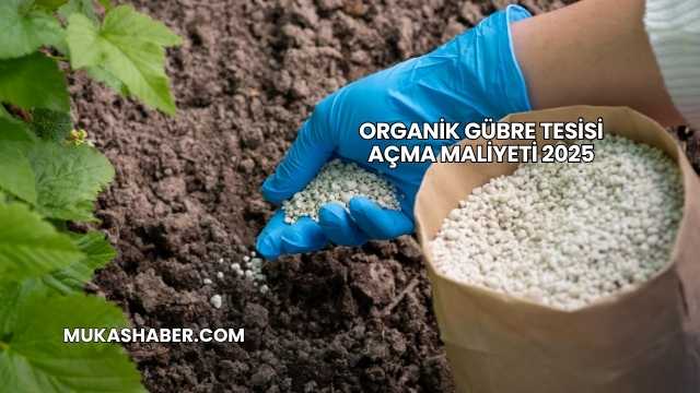 Organik Gübre Tesisi Açma Maliyeti 2025