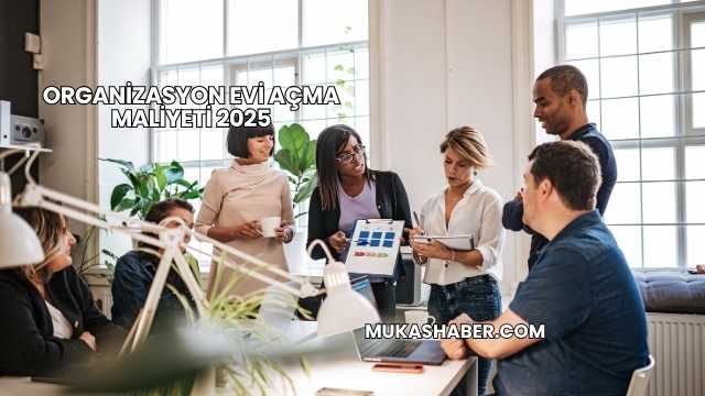Organizasyon Evi Açma Maliyeti 2025