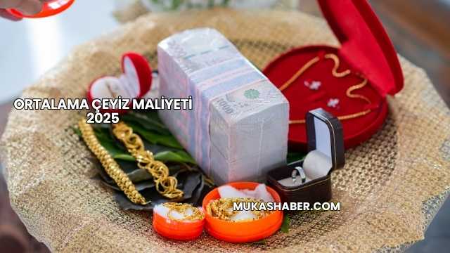 Ortalama Çeyiz Maliyeti 2025