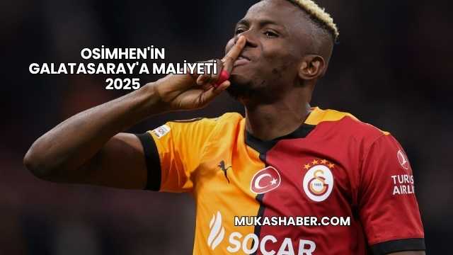 Osimhen'in Galatasaray'a Maliyeti 2025