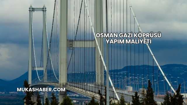 Osman Gazi Köprüsü Yapım Maliyeti